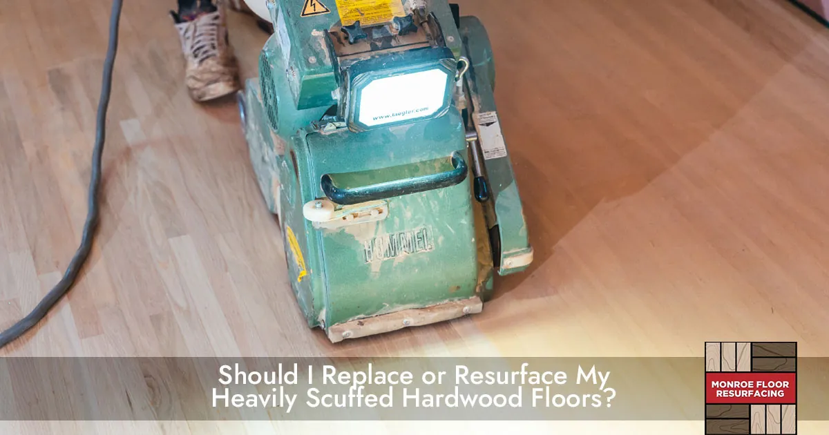 Should I Replace or Resurface My Heavily Scuffed Hardwood Floors?